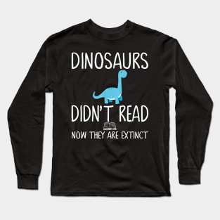 Dinosaurs Didn't Read Now They Are Extinct-Teacher Gift Long Sleeve T-Shirt